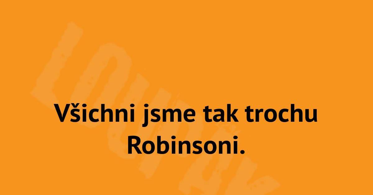 V Ichni Jsme Trochu Robinsoni Loupak Cz