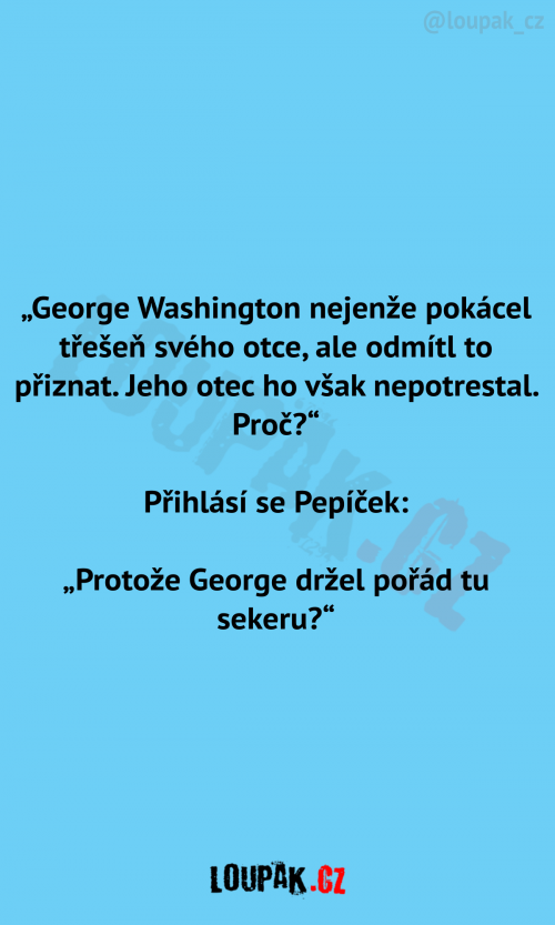  “George Washington nejenže pokácel třešeň svého otce… 