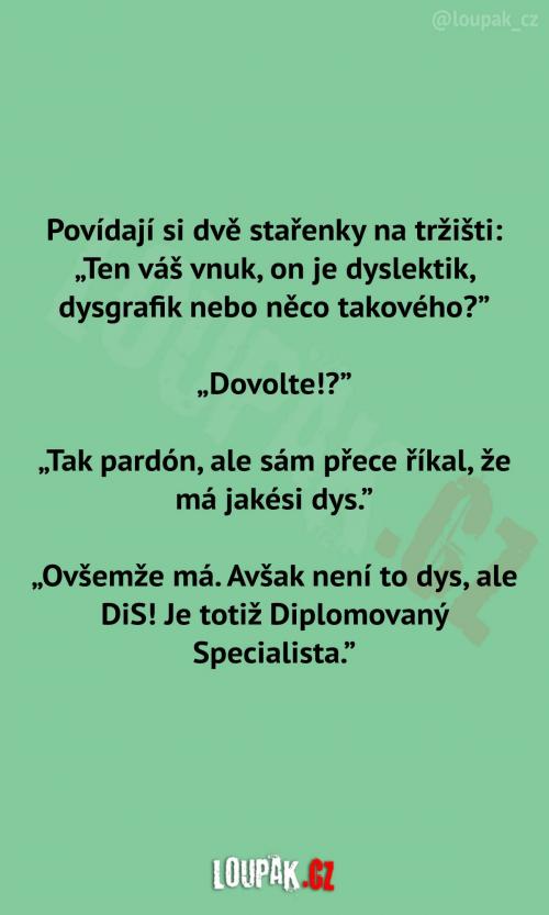  On je dyslektit, dysgrafik nebo něco takovho? 