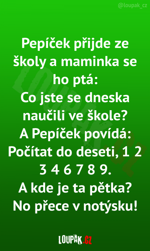  Pepíček přijde ze školy  a maminka se ho ptá 