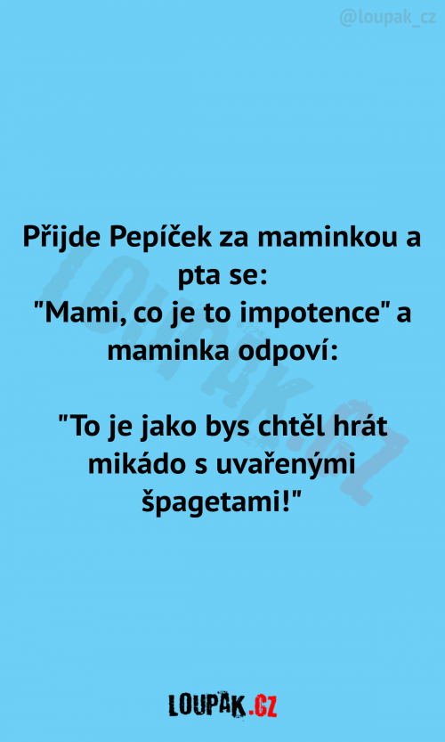 Přijde Pepíček za maminkou a ptá se: