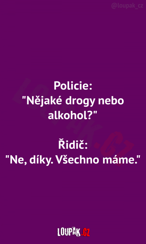  Policie: “Nějaké drogy nebo alkohol?” 