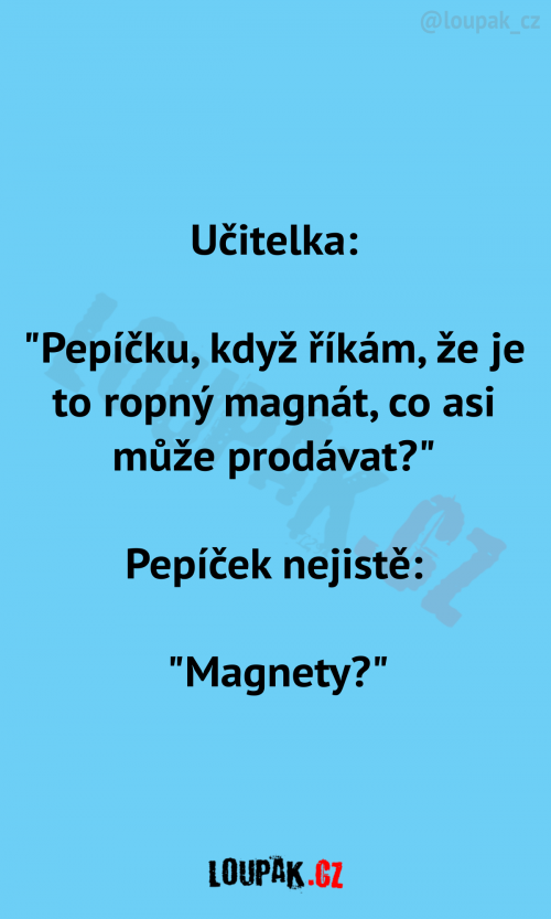  Učitelka: “Pepíčku, když říkám.. 