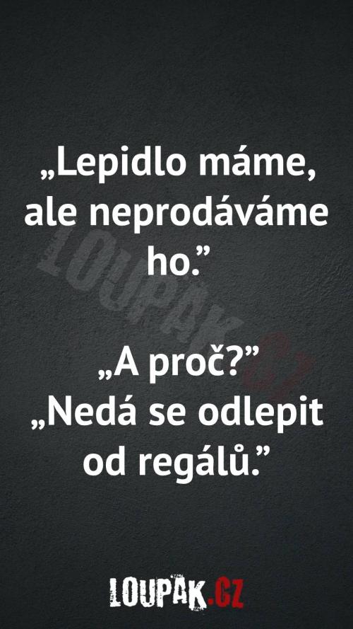  Proč neprodávají lepidlo, ale mají ho 