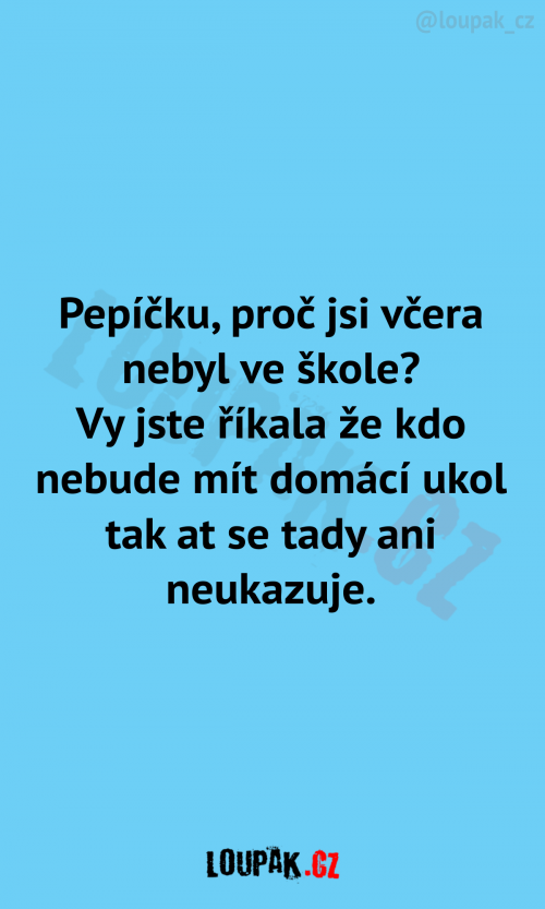  Pepíčku, proč jsi nebyl včera ve škole? 