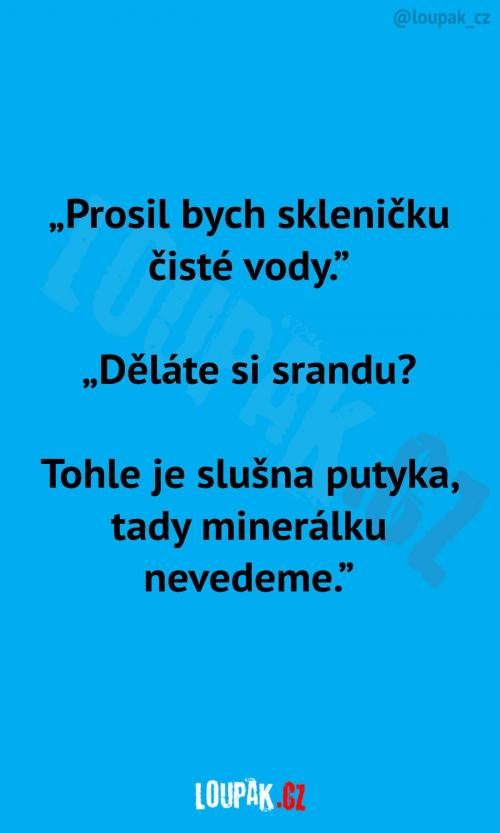  Tady si skleničku vody nedáš 