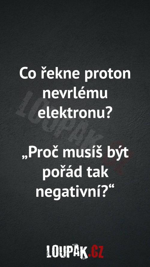  Co řekne proton  nevrlému elektronu 