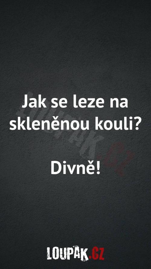  Jak se leze na skleněnou kouli 