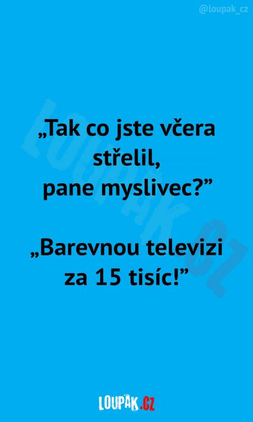 Co pan myslivec včera střelil?