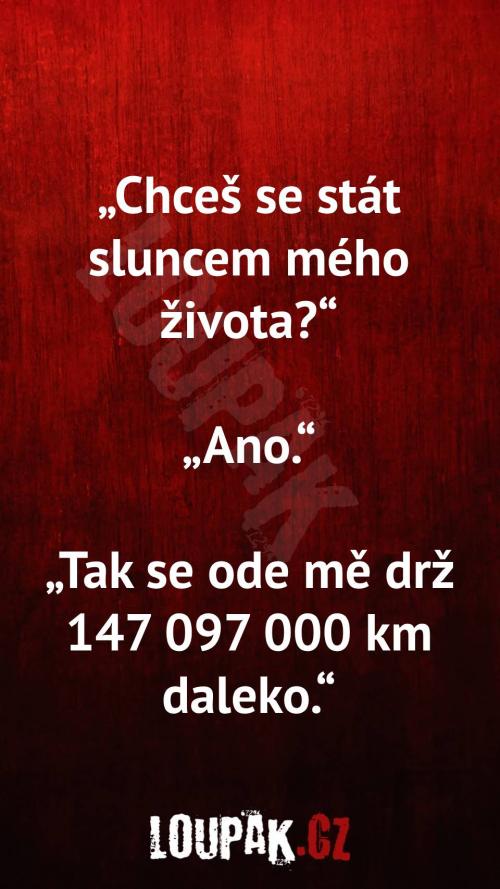  Chceš se stát sluncem mého života 