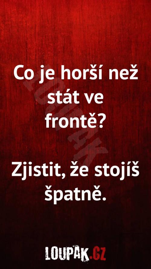  Co je horší než stát ve frontě 