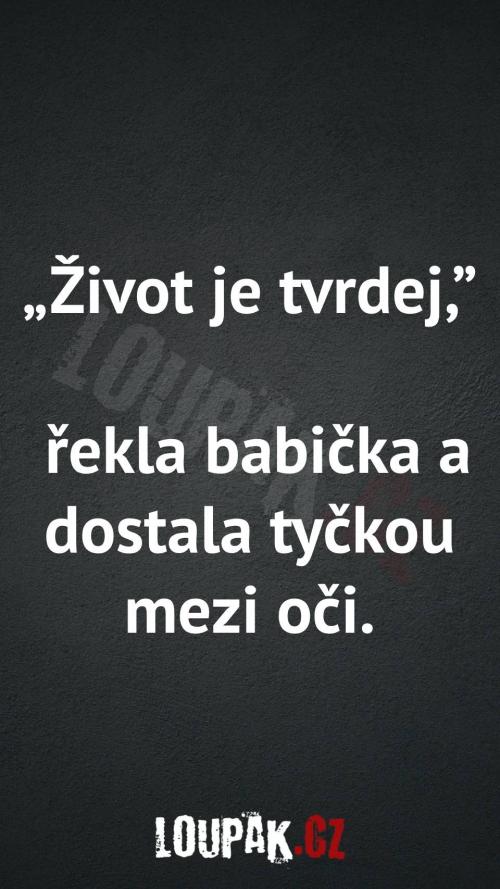  Proč je život tvrdý... 