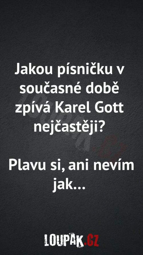  Jakou písničku v dnešní době zpívá
Karel Gott nejčastěji 