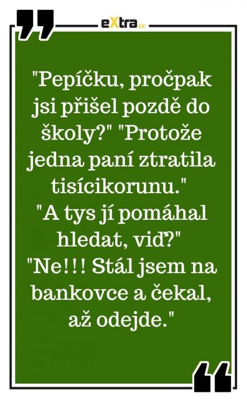  Pepíčku, pročpak jsi přišel pozdě do školy 