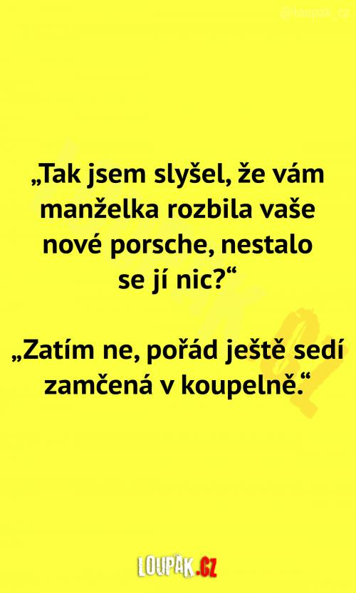  Manželka rozbila nové porsche 