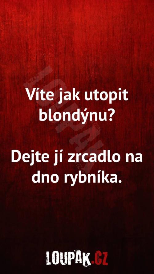  Víte, jak utopit blondýnku 