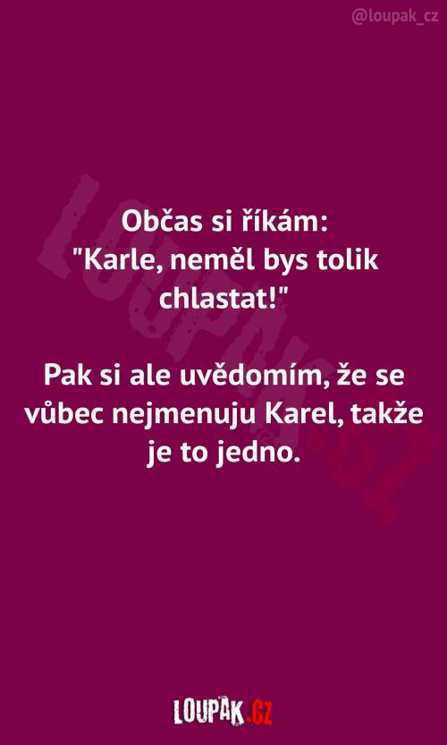 Karle, neměl bys tolik chlastat