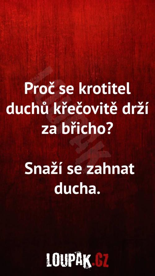  Proč se krotitel duchů křečovitě drží za břicho 