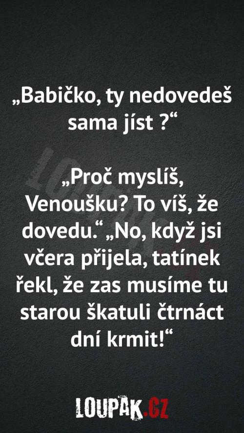  Babičko, ty nedovedeš sama jíst 