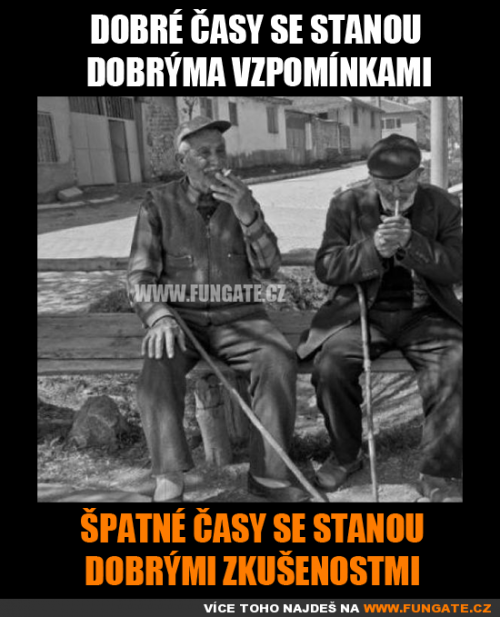  Dobré časy se stanou dobrýma vzpomínkami 