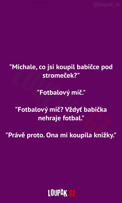  “Michale, proč jsi koupil babičce fotbalový míč pod stromeček?” 