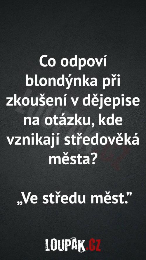 Co odpoví blondýnka při zkoušení v dějepise Co odpoví blondýnka při zkoušení v dějepise