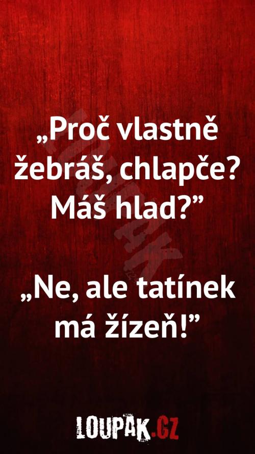  Proč vlastně žebráš, chlapče 