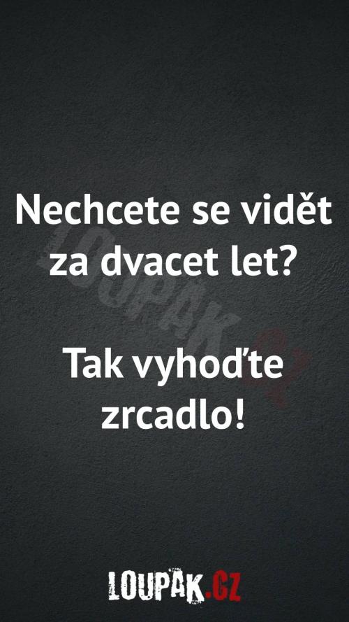  Proč nechce vědět, jak bude vypadat za 20 let 