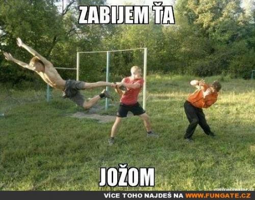 Zabijem ťa Jožom