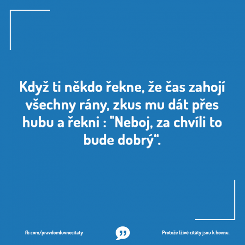  Neboj, za chvíli to bude dobrý 