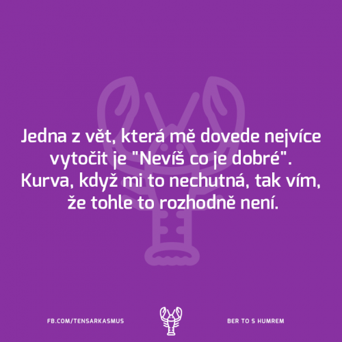  Nevíš co je dobré 