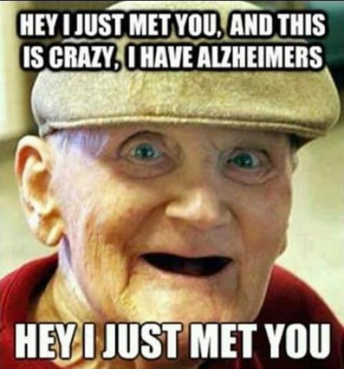  I just met Alzheimer 
